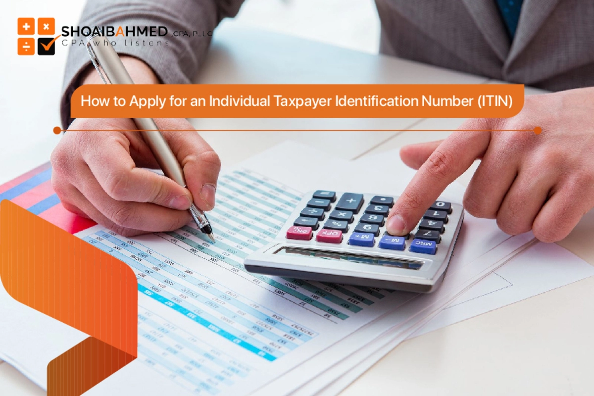 Apply for an Individual Taxpayer Identification Number (ITIN) By Shoaib Ahmed, CPA, PLLC